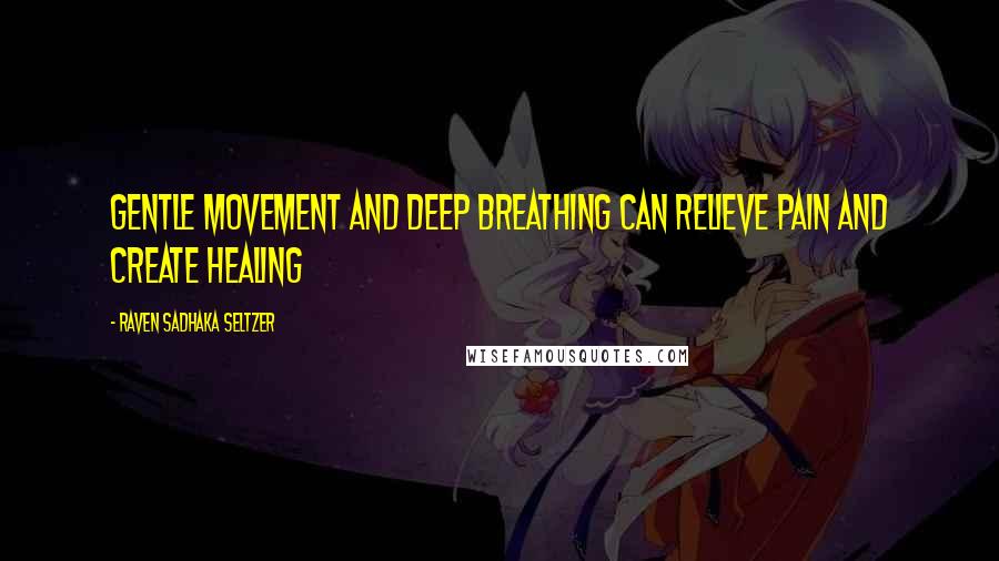 Raven Sadhaka Seltzer Quotes: gentle movement and deep breathing can relieve pain and create healing