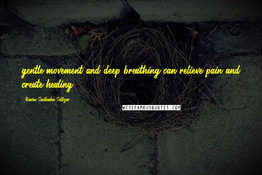 Raven Sadhaka Seltzer Quotes: gentle movement and deep breathing can relieve pain and create healing