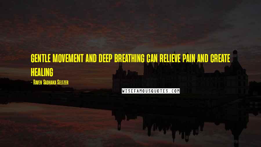 Raven Sadhaka Seltzer Quotes: gentle movement and deep breathing can relieve pain and create healing