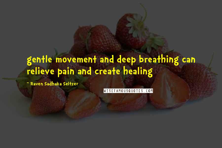 Raven Sadhaka Seltzer Quotes: gentle movement and deep breathing can relieve pain and create healing