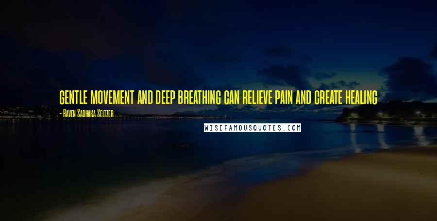 Raven Sadhaka Seltzer Quotes: gentle movement and deep breathing can relieve pain and create healing