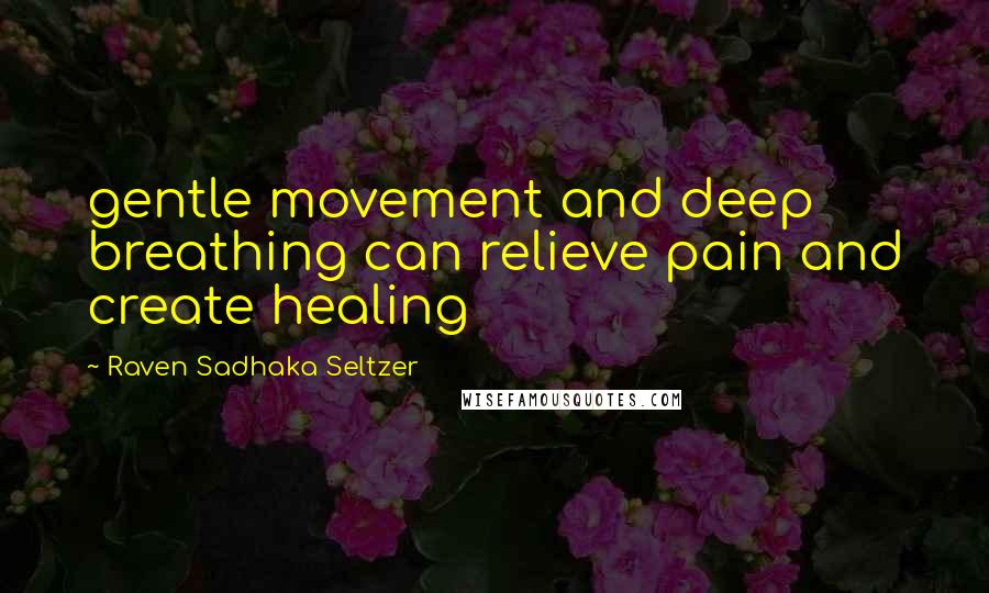 Raven Sadhaka Seltzer Quotes: gentle movement and deep breathing can relieve pain and create healing