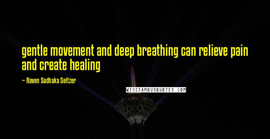 Raven Sadhaka Seltzer Quotes: gentle movement and deep breathing can relieve pain and create healing