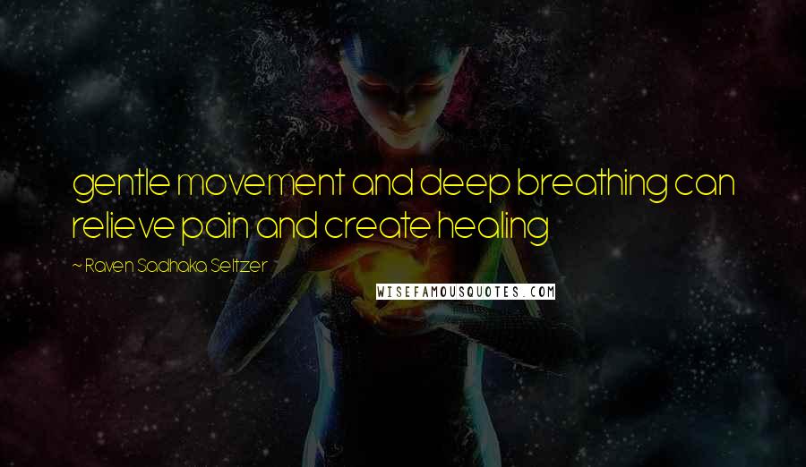 Raven Sadhaka Seltzer Quotes: gentle movement and deep breathing can relieve pain and create healing