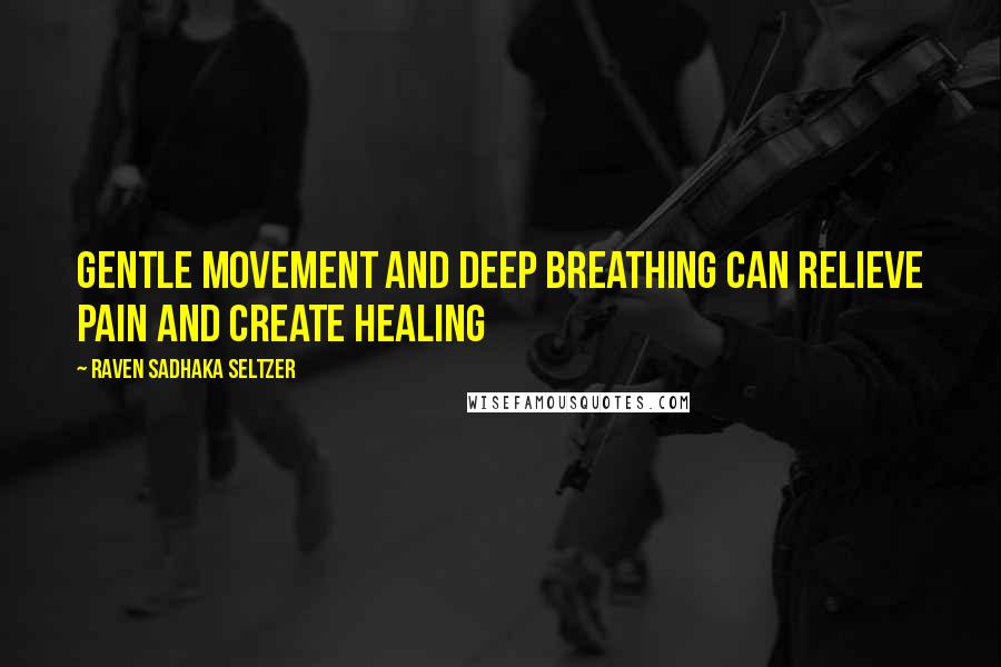 Raven Sadhaka Seltzer Quotes: gentle movement and deep breathing can relieve pain and create healing