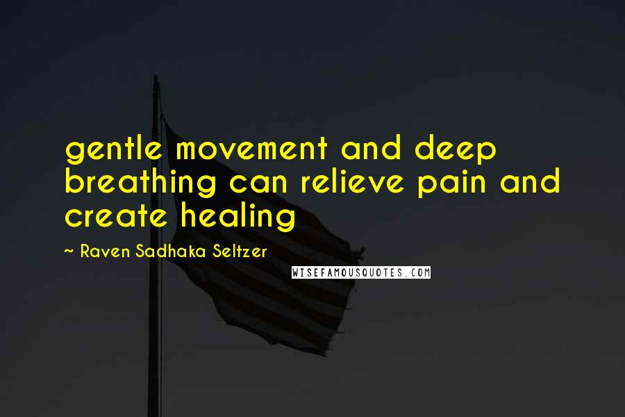 Raven Sadhaka Seltzer Quotes: gentle movement and deep breathing can relieve pain and create healing