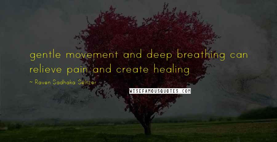 Raven Sadhaka Seltzer Quotes: gentle movement and deep breathing can relieve pain and create healing