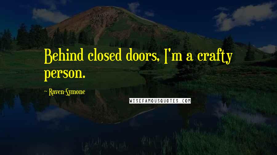 Raven-Symone Quotes: Behind closed doors, I'm a crafty person.