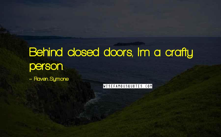 Raven-Symone Quotes: Behind closed doors, I'm a crafty person.