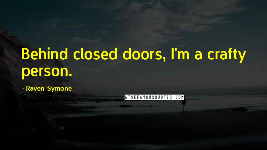 Raven-Symone Quotes: Behind closed doors, I'm a crafty person.