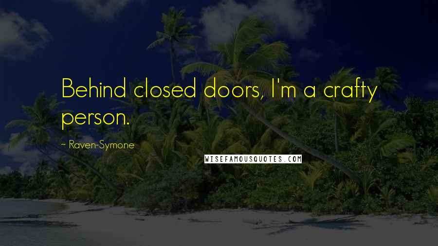 Raven-Symone Quotes: Behind closed doors, I'm a crafty person.