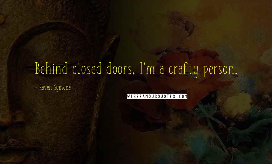 Raven-Symone Quotes: Behind closed doors, I'm a crafty person.