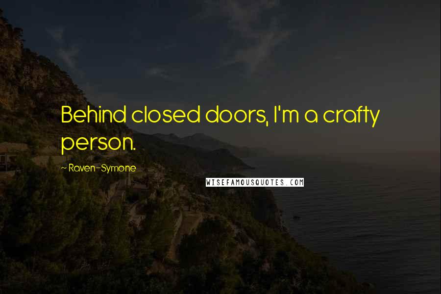 Raven-Symone Quotes: Behind closed doors, I'm a crafty person.