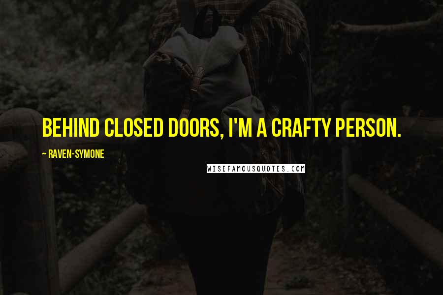 Raven-Symone Quotes: Behind closed doors, I'm a crafty person.