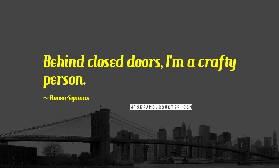 Raven-Symone Quotes: Behind closed doors, I'm a crafty person.