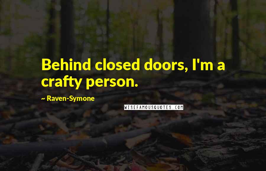 Raven-Symone Quotes: Behind closed doors, I'm a crafty person.