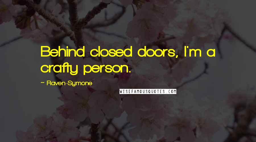 Raven-Symone Quotes: Behind closed doors, I'm a crafty person.