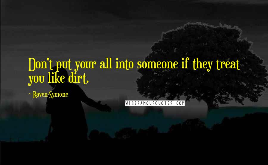 Raven-Symone Quotes: Don't put your all into someone if they treat you like dirt.