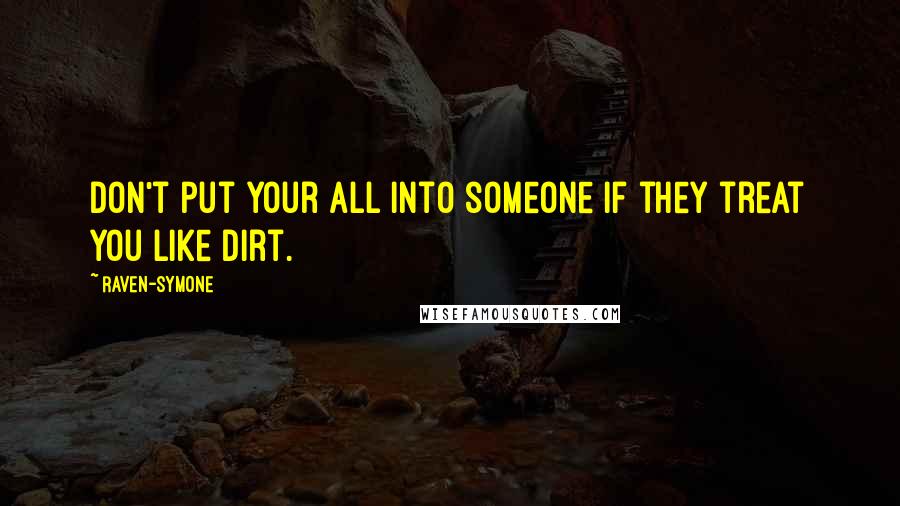 Raven-Symone Quotes: Don't put your all into someone if they treat you like dirt.