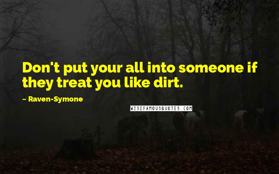 Raven-Symone Quotes: Don't put your all into someone if they treat you like dirt.