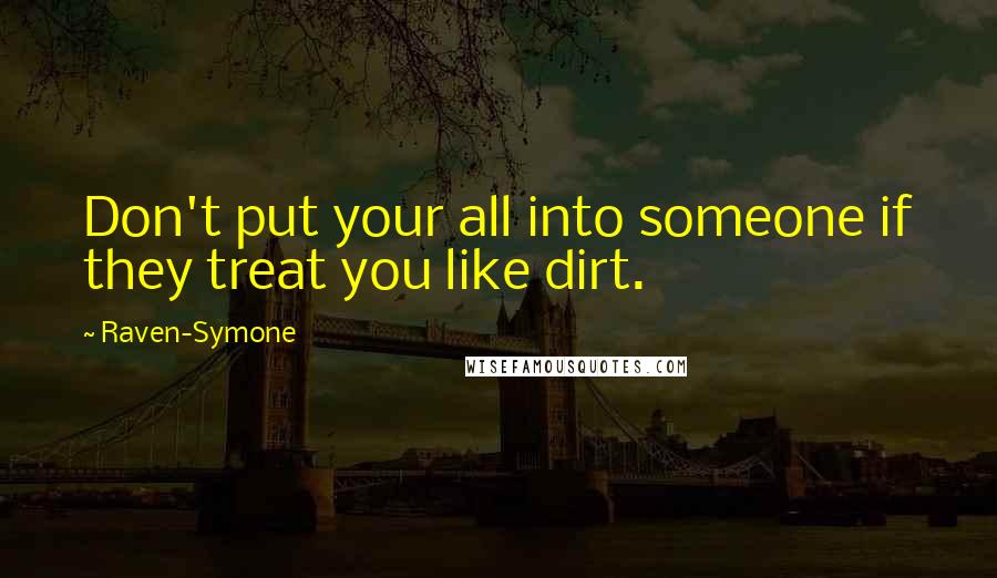 Raven-Symone Quotes: Don't put your all into someone if they treat you like dirt.