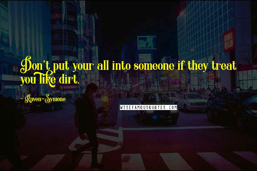 Raven-Symone Quotes: Don't put your all into someone if they treat you like dirt.