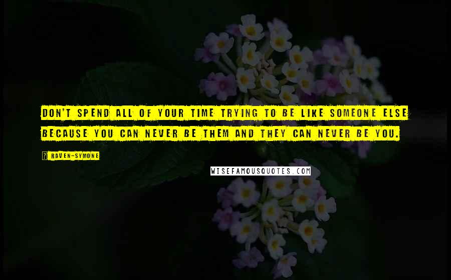 Raven-Symone Quotes: Don't spend all of your time trying to be like someone else because you can never be them and they can never be you.