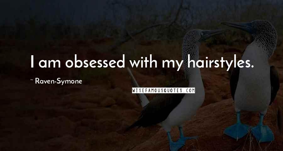 Raven-Symone Quotes: I am obsessed with my hairstyles.