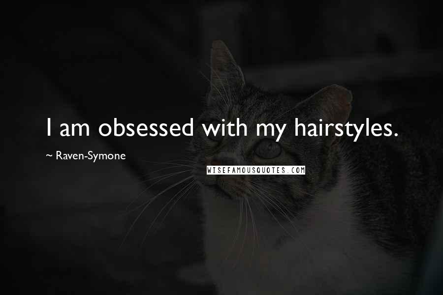 Raven-Symone Quotes: I am obsessed with my hairstyles.