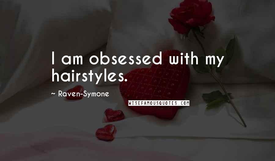 Raven-Symone Quotes: I am obsessed with my hairstyles.