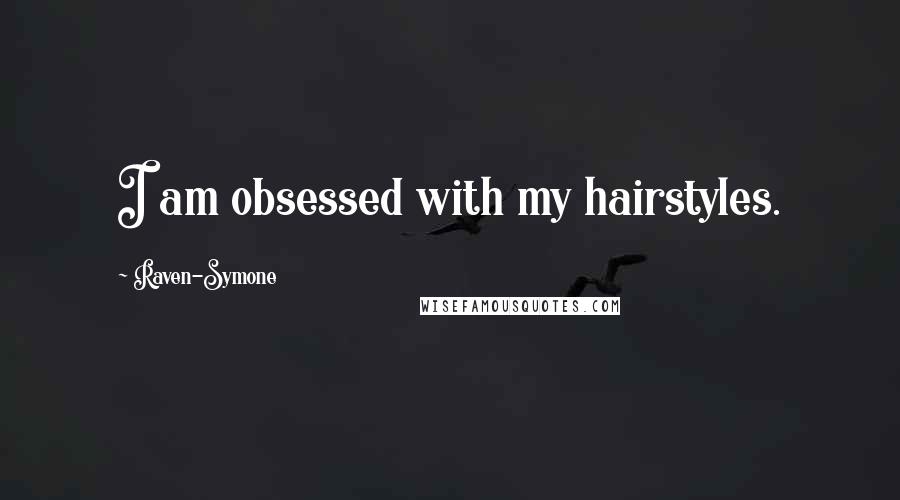 Raven-Symone Quotes: I am obsessed with my hairstyles.