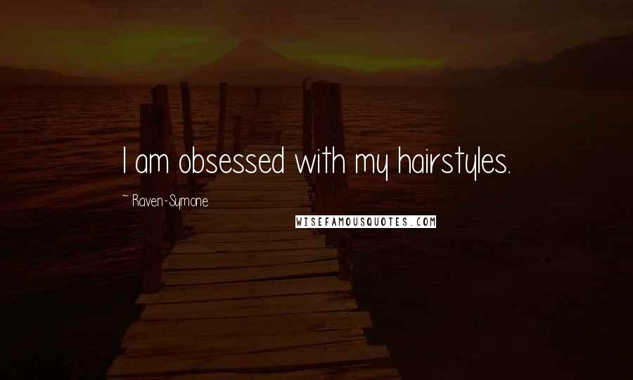 Raven-Symone Quotes: I am obsessed with my hairstyles.