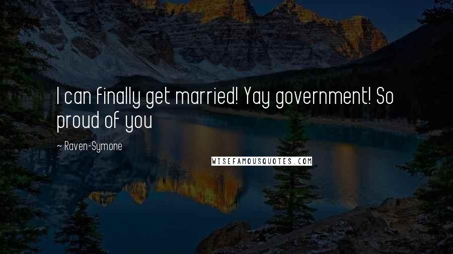 Raven-Symone Quotes: I can finally get married! Yay government! So proud of you