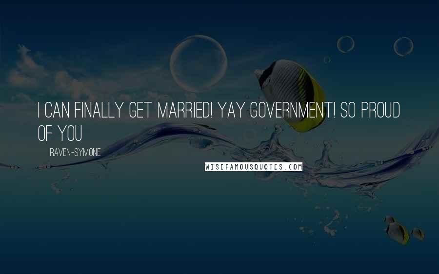 Raven-Symone Quotes: I can finally get married! Yay government! So proud of you