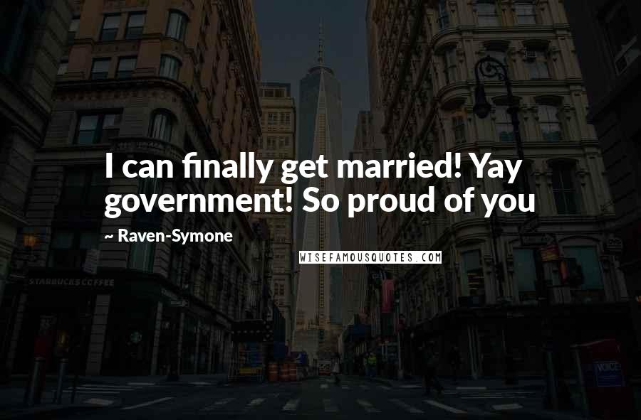 Raven-Symone Quotes: I can finally get married! Yay government! So proud of you