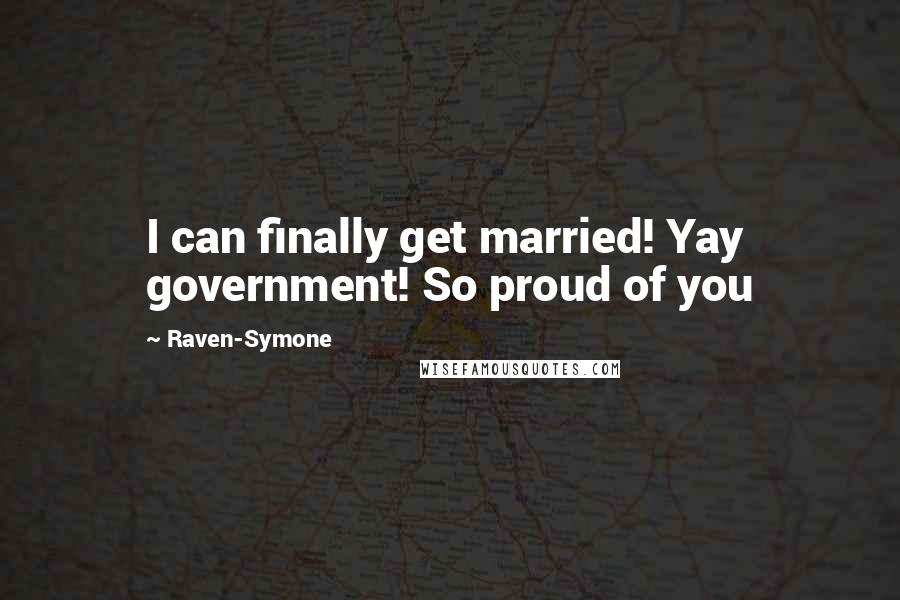 Raven-Symone Quotes: I can finally get married! Yay government! So proud of you