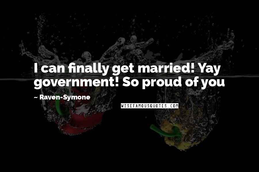 Raven-Symone Quotes: I can finally get married! Yay government! So proud of you