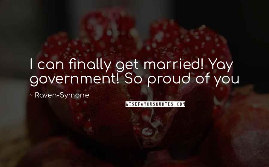 Raven-Symone Quotes: I can finally get married! Yay government! So proud of you