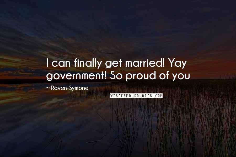 Raven-Symone Quotes: I can finally get married! Yay government! So proud of you