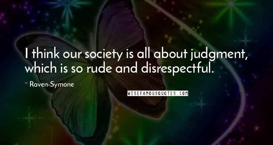 Raven-Symone Quotes: I think our society is all about judgment, which is so rude and disrespectful.