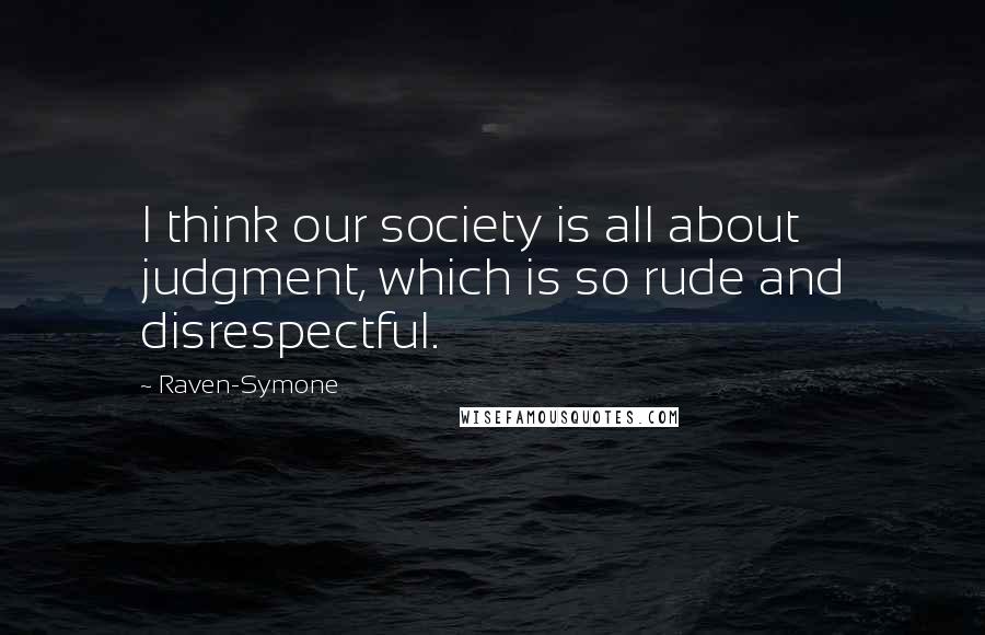 Raven-Symone Quotes: I think our society is all about judgment, which is so rude and disrespectful.