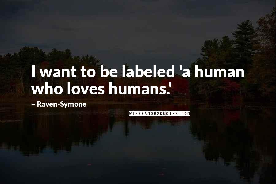 Raven-Symone Quotes: I want to be labeled 'a human who loves humans.'