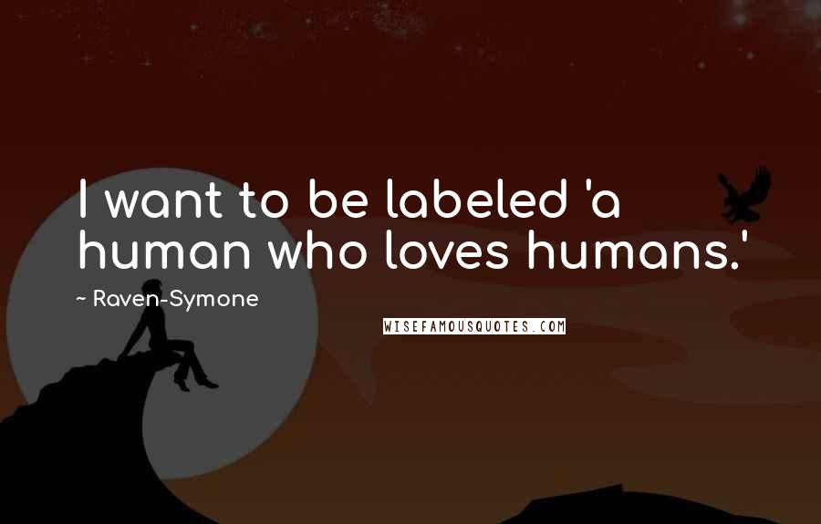 Raven-Symone Quotes: I want to be labeled 'a human who loves humans.'