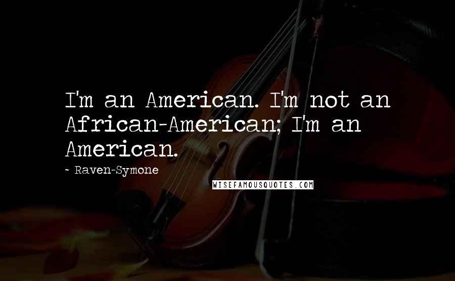 Raven-Symone Quotes: I'm an American. I'm not an African-American; I'm an American.