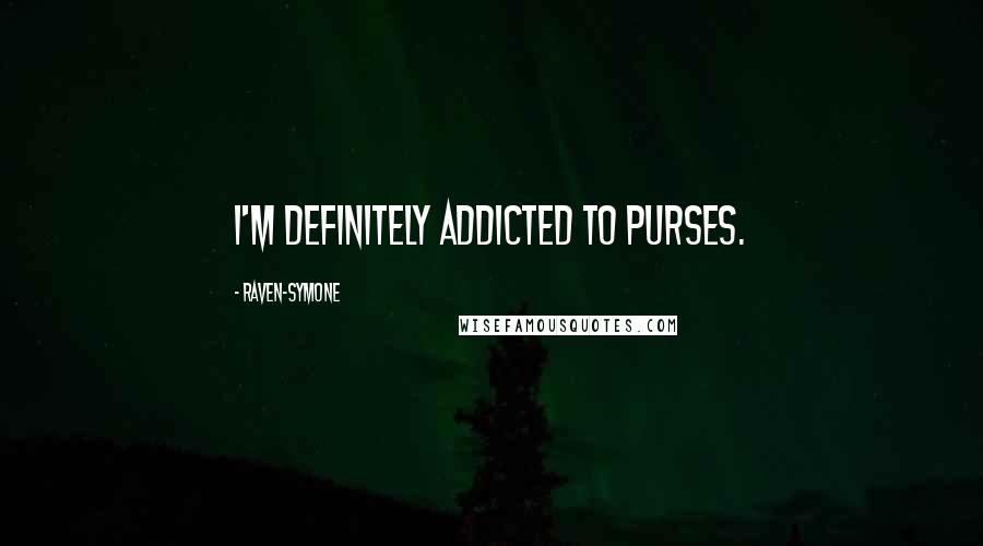 Raven-Symone Quotes: I'm definitely addicted to purses.