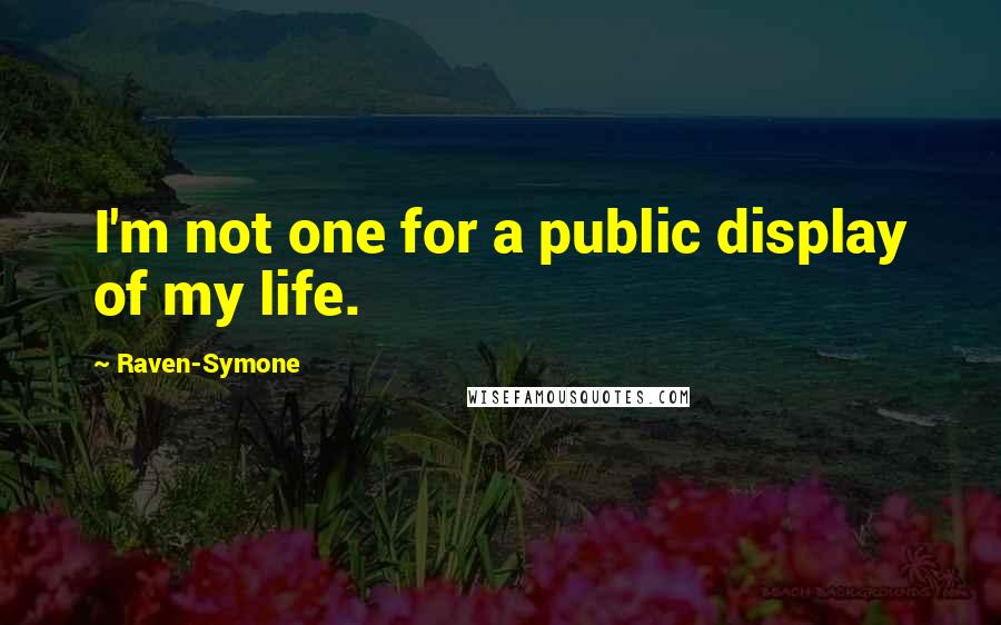 Raven-Symone Quotes: I'm not one for a public display of my life.