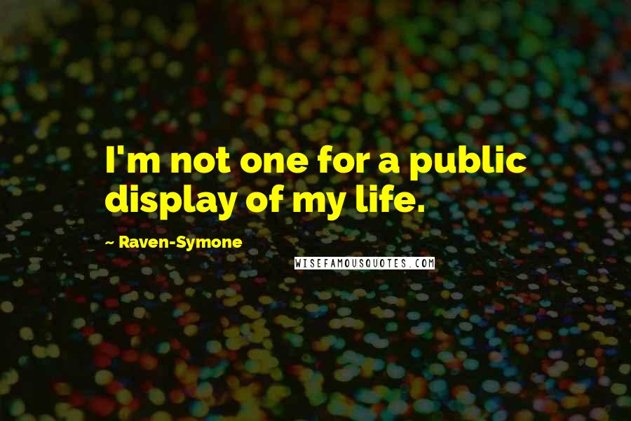 Raven-Symone Quotes: I'm not one for a public display of my life.