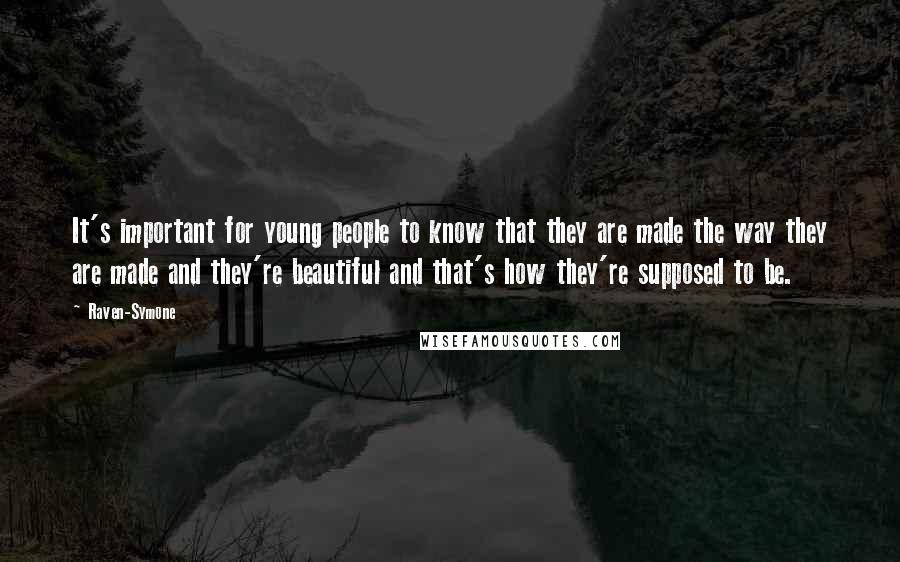 Raven-Symone Quotes: It's important for young people to know that they are made the way they are made and they're beautiful and that's how they're supposed to be.