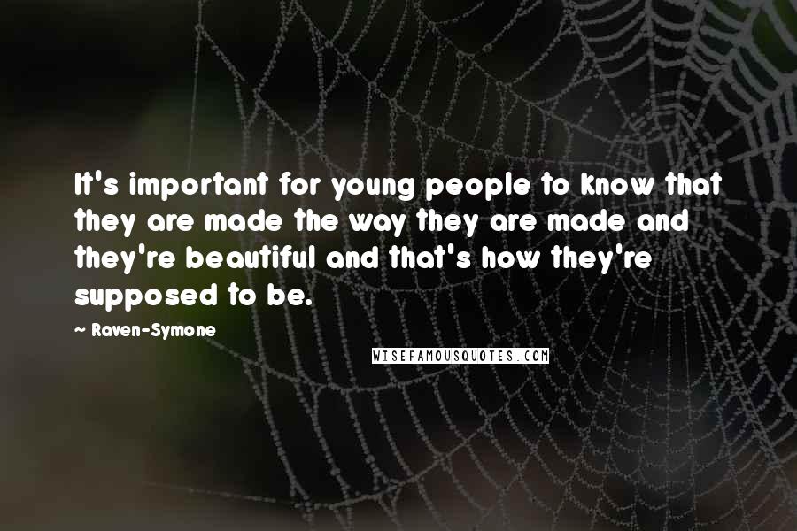 Raven-Symone Quotes: It's important for young people to know that they are made the way they are made and they're beautiful and that's how they're supposed to be.