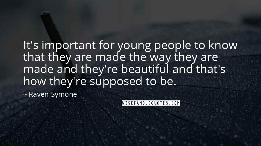 Raven-Symone Quotes: It's important for young people to know that they are made the way they are made and they're beautiful and that's how they're supposed to be.